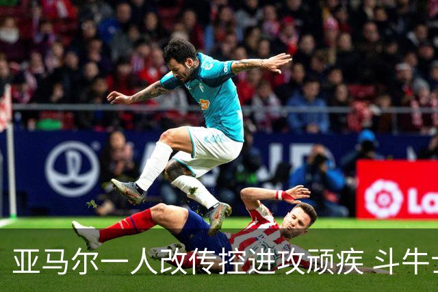 亚马尔一人改传控进攻顽疾 斗牛士最锋利的剑欲登王座